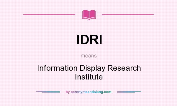 What does IDRI mean? It stands for Information Display Research Institute