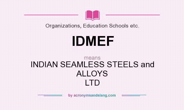 What does IDMEF mean? It stands for INDIAN SEAMLESS STEELS and ALLOYS LTD