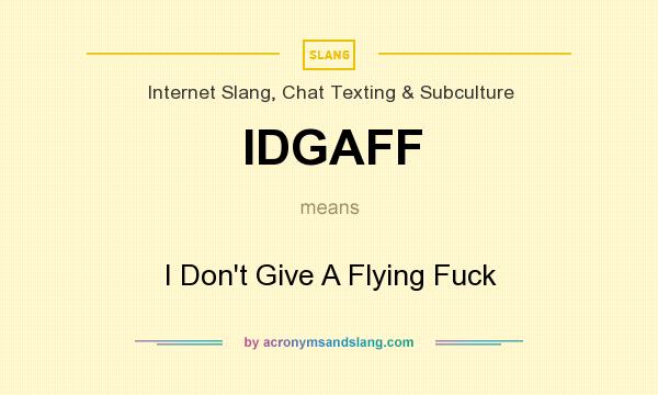 What does IDGAFF mean? It stands for I Don`t Give A Flying Fuck