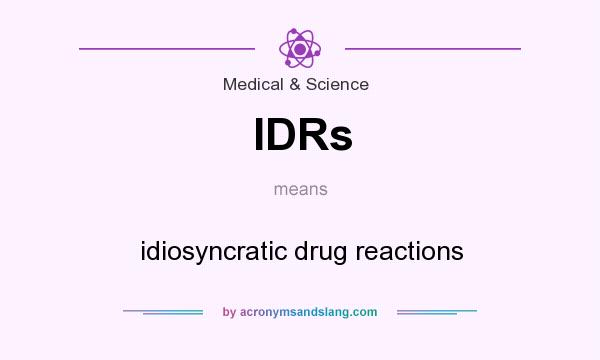 What does IDRs mean? It stands for idiosyncratic drug reactions