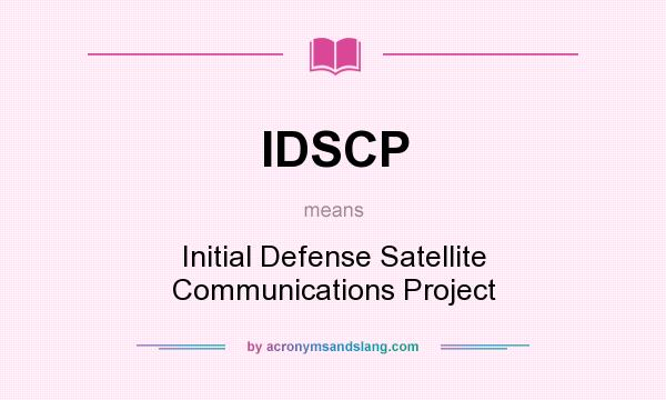 What does IDSCP mean? It stands for Initial Defense Satellite Communications Project