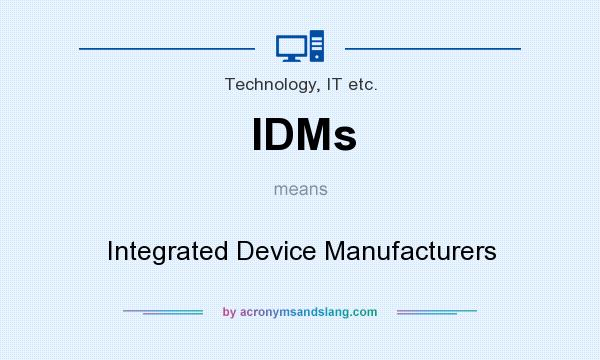 What does IDMs mean? It stands for Integrated Device Manufacturers