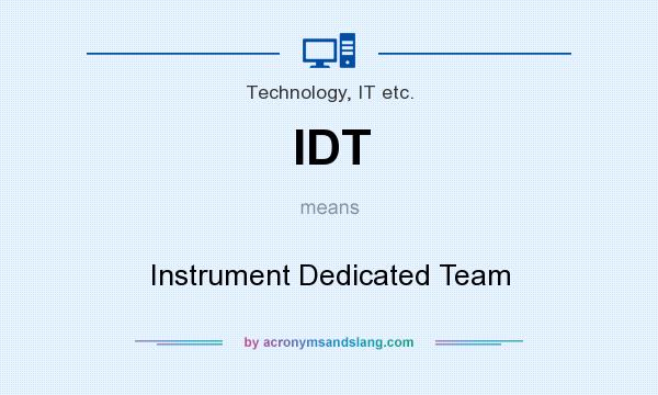 What does IDT mean? It stands for Instrument Dedicated Team