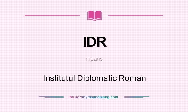 What does IDR mean? It stands for Institutul Diplomatic Roman