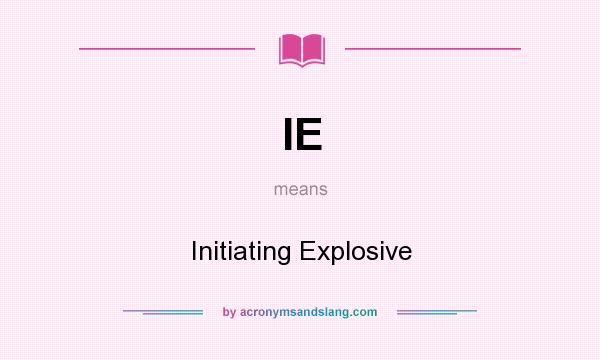 What does IE mean? It stands for Initiating Explosive