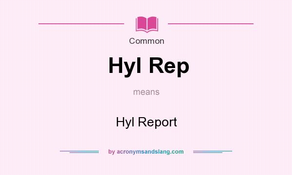What does Hyl Rep mean? It stands for Hyl Report
