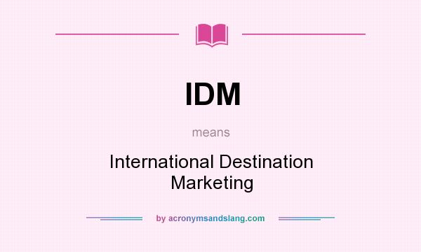 What does IDM mean? It stands for International Destination Marketing
