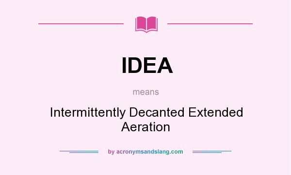 What does IDEA mean? It stands for Intermittently Decanted Extended Aeration