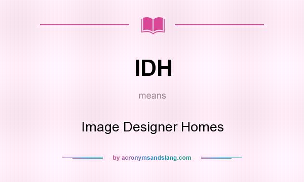 What does IDH mean? It stands for Image Designer Homes
