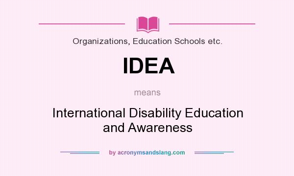 What does IDEA mean? It stands for International Disability Education and Awareness