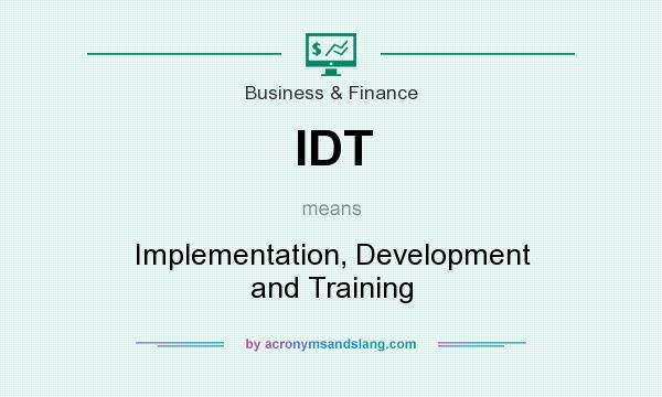 What does IDT mean? It stands for Implementation, Development and Training