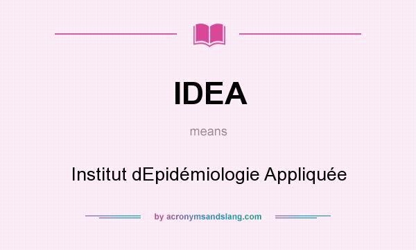 What does IDEA mean? It stands for Institut dEpidémiologie Appliquée