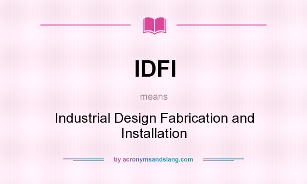 What does IDFI mean? It stands for Industrial Design Fabrication and Installation