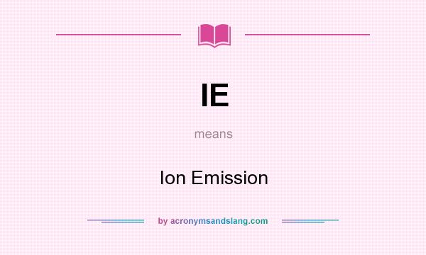 What does IE mean? It stands for Ion Emission