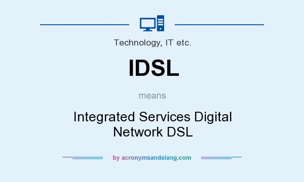 What does IDSL mean? It stands for Integrated Services Digital Network DSL