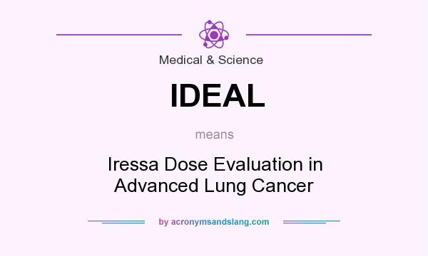 What does IDEAL mean? It stands for Iressa Dose Evaluation in Advanced Lung Cancer