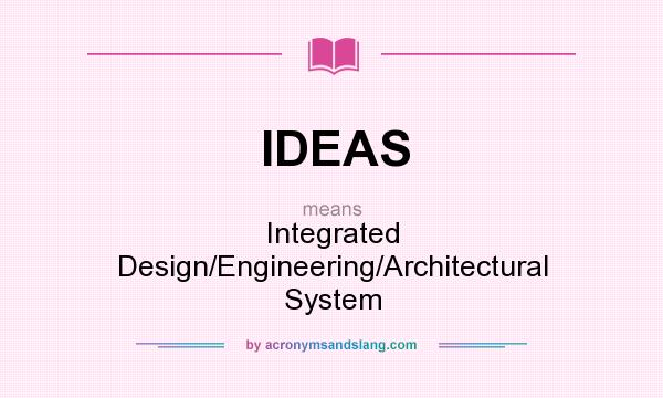 What does IDEAS mean? It stands for Integrated Design/Engineering/Architectural System