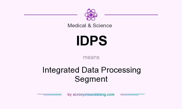 What does IDPS mean? It stands for Integrated Data Processing Segment