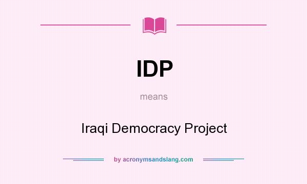 What does IDP mean? It stands for Iraqi Democracy Project