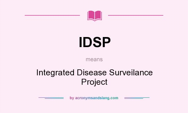 What does IDSP mean? It stands for Integrated Disease Surveilance Project