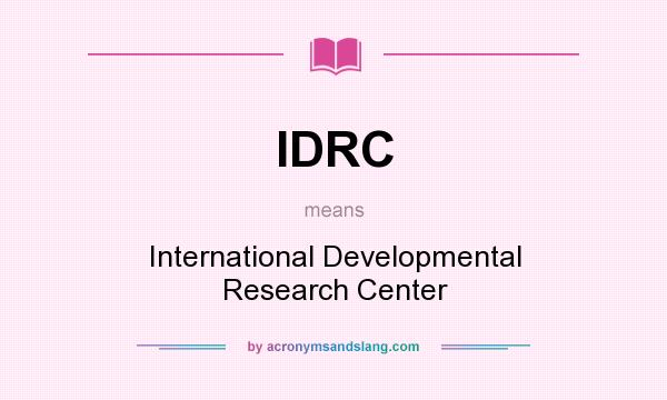 What does IDRC mean? It stands for International Developmental Research Center