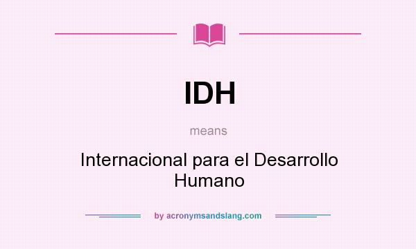 What does IDH mean? It stands for Internacional para el Desarrollo Humano