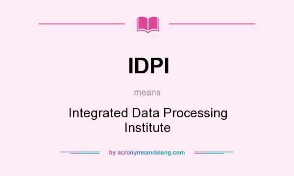 What does IDPI mean? It stands for Integrated Data Processing Institute