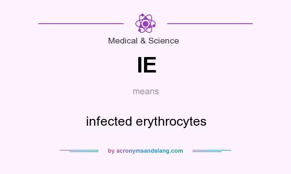 What does IE mean? It stands for infected erythrocytes