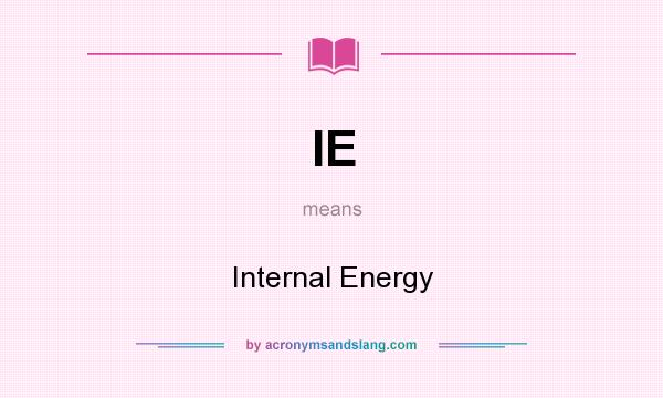 What does IE mean? It stands for Internal Energy