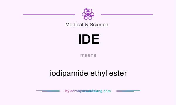 What does IDE mean? It stands for iodipamide ethyl ester