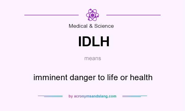 What does IDLH mean? It stands for imminent danger to life or health