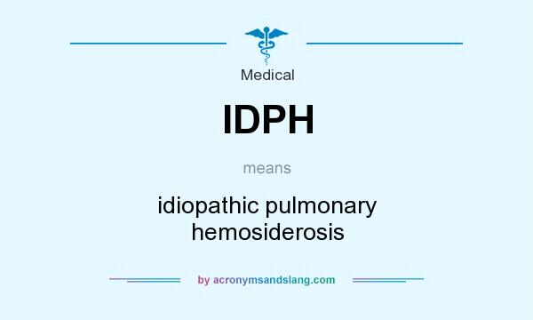 What does IDPH mean? It stands for idiopathic pulmonary hemosiderosis