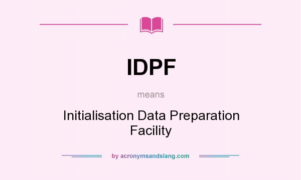 What does IDPF mean? It stands for Initialisation Data Preparation Facility