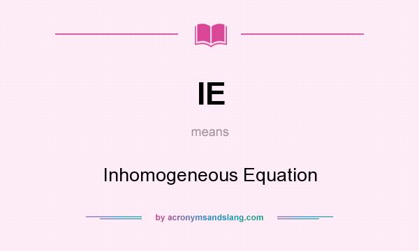 What does IE mean? It stands for Inhomogeneous Equation