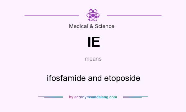 What does IE mean? It stands for ifosfamide and etoposide