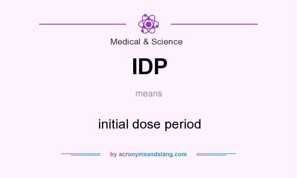 What does IDP mean? It stands for initial dose period