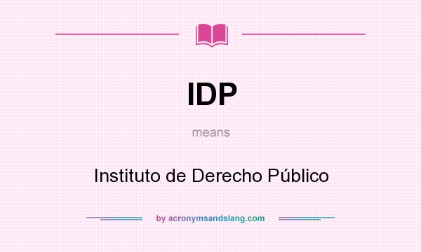 What does IDP mean? It stands for Instituto de Derecho Público