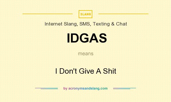 What does IDGAS mean? It stands for I Don`t Give A Shit