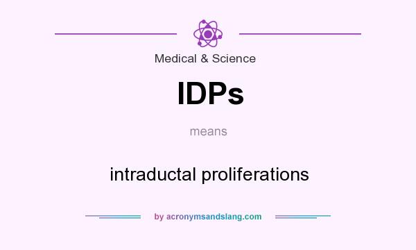 What does IDPs mean? It stands for intraductal proliferations