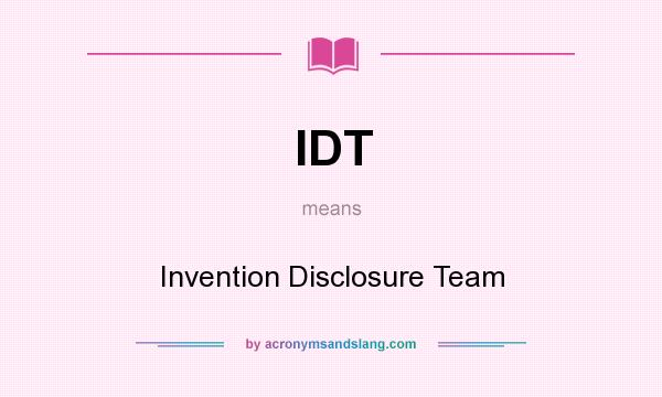 What does IDT mean? It stands for Invention Disclosure Team