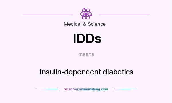 What does IDDs mean? It stands for insulin-dependent diabetics