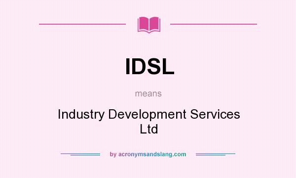 What does IDSL mean? It stands for Industry Development Services Ltd