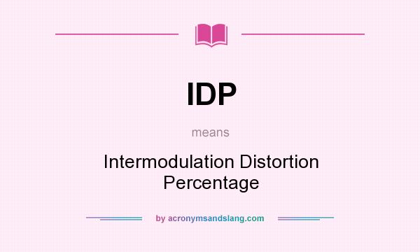 What does IDP mean? It stands for Intermodulation Distortion Percentage