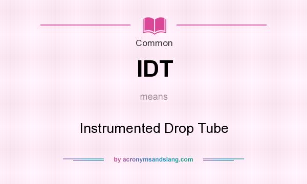What does IDT mean? It stands for Instrumented Drop Tube