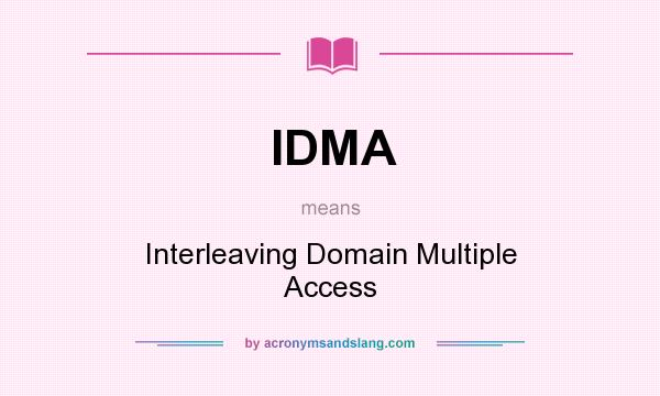 What does IDMA mean? It stands for Interleaving Domain Multiple Access