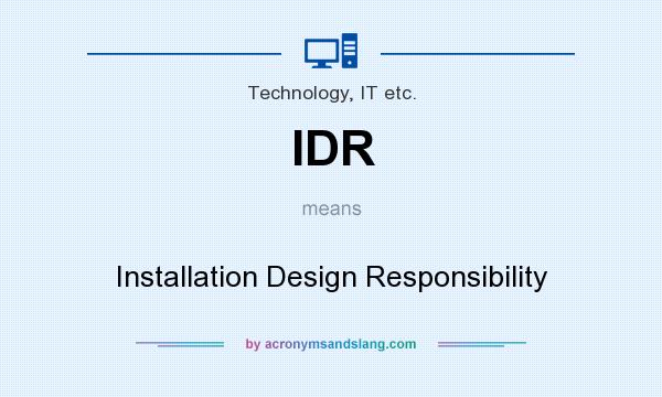 What does IDR mean? It stands for Installation Design Responsibility