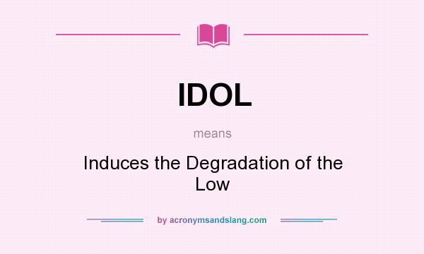 What does IDOL mean? It stands for Induces the Degradation of the Low