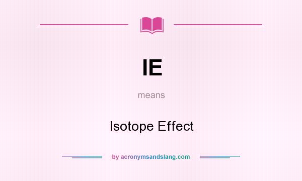 What does IE mean? It stands for Isotope Effect