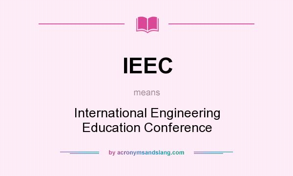 What does IEEC mean? It stands for International Engineering Education Conference