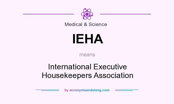 What does IEHA mean? It stands for International Executive Housekeepers Association